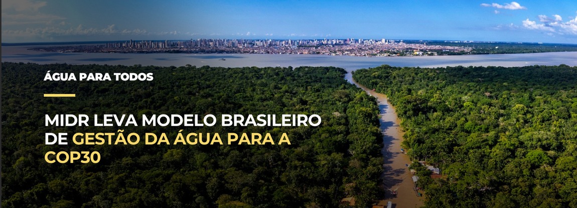 MIDR leva modelo brasileiro de gestão da água para a COP30
