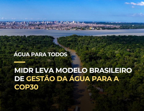 MIDR leva modelo brasileiro de gestão da água para a COP30