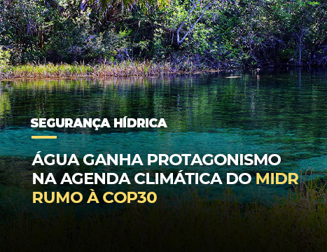 Água ganha protagonismo na agenda climática do MIDR rumo à COP30