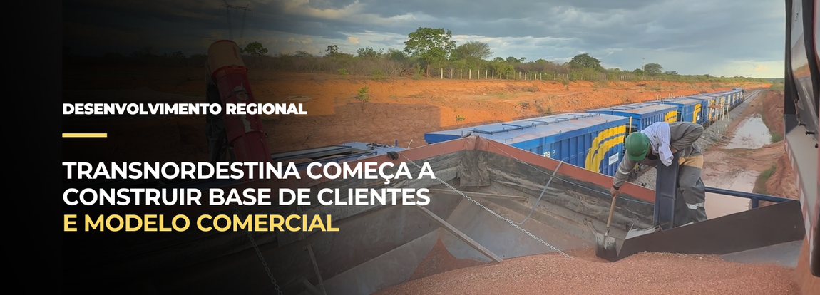 Transnordestina começa a construir base de clientes e modelo comercial