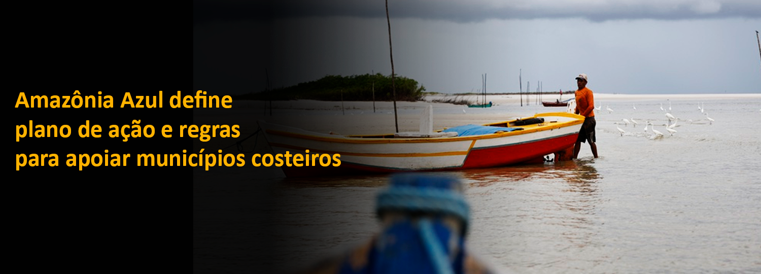 Amazônia Azul define plano de ação e regras para apoiar municípios costeiros