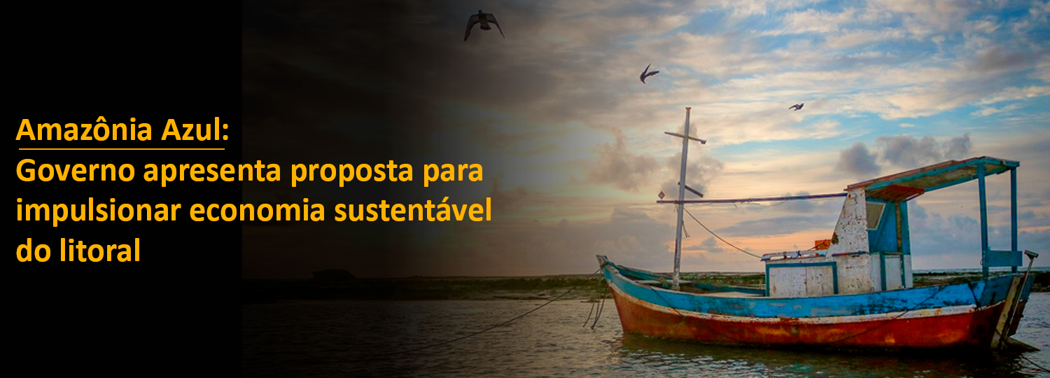 Amazônia Azul: Governo apresenta proposta para impulsionar economia sustentável do litoral
