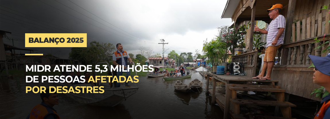 MIDR atende 5,7 milhões de pessoas afetadas por desastres