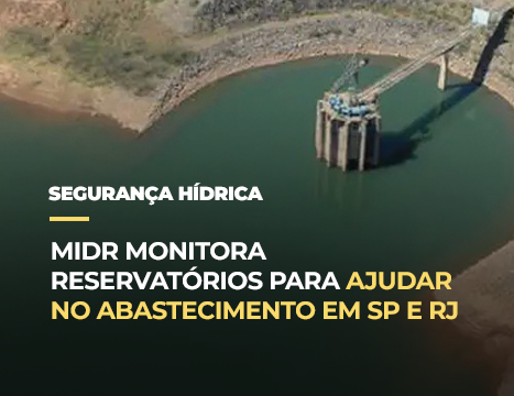 MIDR monitora reservatórios para ajudar no abastecimento em SP e RJ