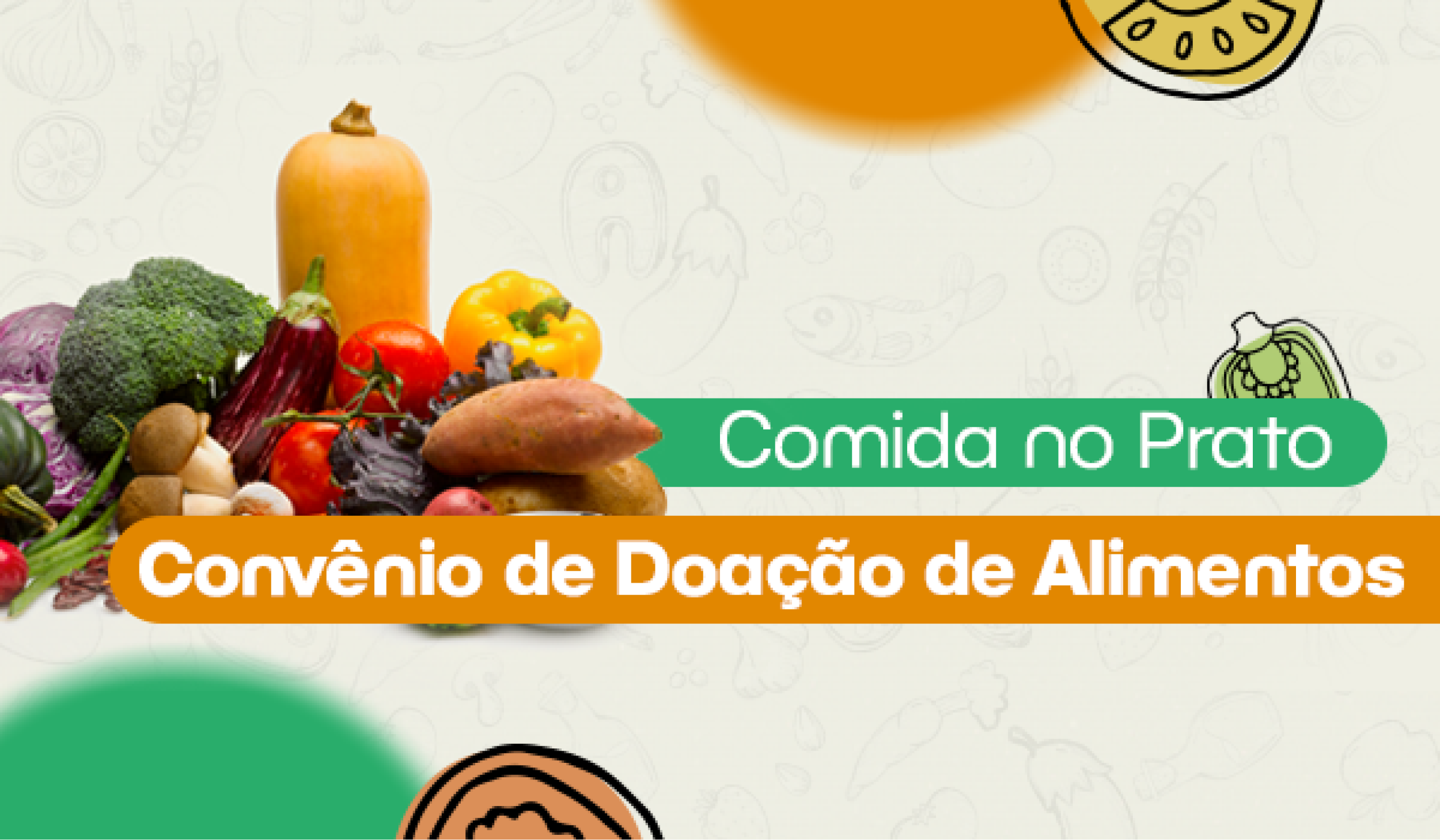 "Banner do programa Comida no Prato – Convênio de Doação de Alimentos, com fundo claro decorado por ícones de vegetais. À esquerda, uma variedade de alimentos frescos, como brócolis, abóbora, batata-doce, cenouras, pimentões e feijões. À direita, faixas verdes e laranja destacam os títulos ‘Comida no Prato’ e ‘Convênio de Doação de Alimentos’."