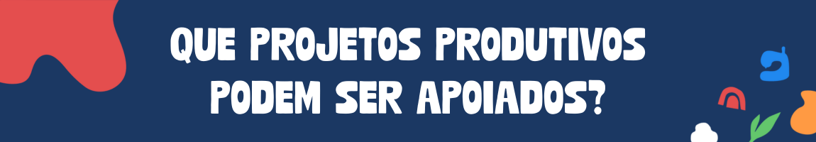 Banner informativo com o texto “Que projetos produtivos podem ser apoiados?”, em destaque sobre fundo azul, com elementos gráficos decorativos.