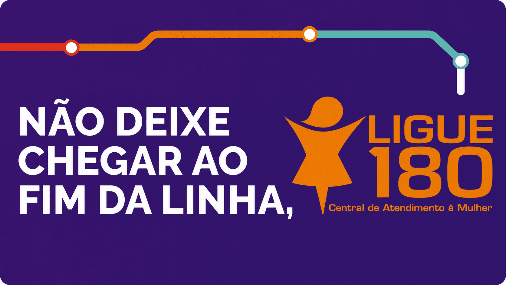 NÃO DEIXE CHEGAR AO FIM DA LINHA, LIGUE 180