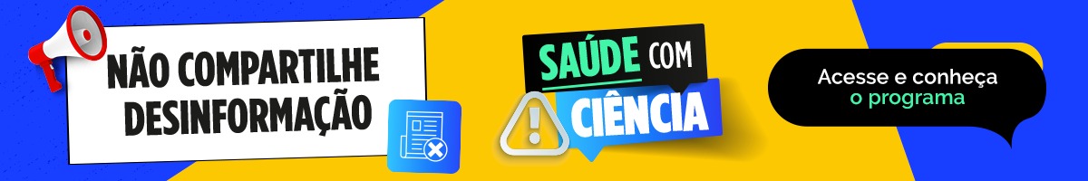 Banner da campanha de combate à desinformação. À esquerda, um megafone e a mensagem “Não compartilhe desinformação”. Ao centro, a identidade visual “Saúde com Ciência”, acompanhada de ícones informativos e de alerta. À direita, um balão de destaque com o texto “Acesse e conheça o programa”. Fundo em azul e amarelo com elementos gráficos modernos.