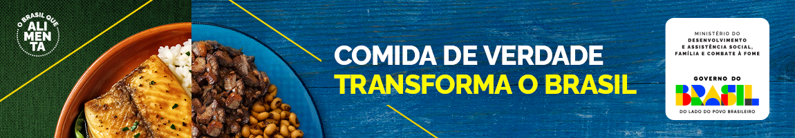 Banner do programa O Brasil que Alimenta com pratos de comida e o texto: 'Comida de verdade transforma o Brasil', acompanhado do logotipo do Governo Federal e do Ministério do Desenvolvimento e Assistência Social, Família e Combate à Fome.