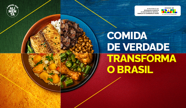 Banner do programa O Brasil que Alimenta com pratos de comida e o texto: 'Comida de verdade transforma o Brasil', acompanhado do logotipo do Governo Federal e do Ministério do Desenvolvimento e Assistência Social, Família e Combate à Fome.