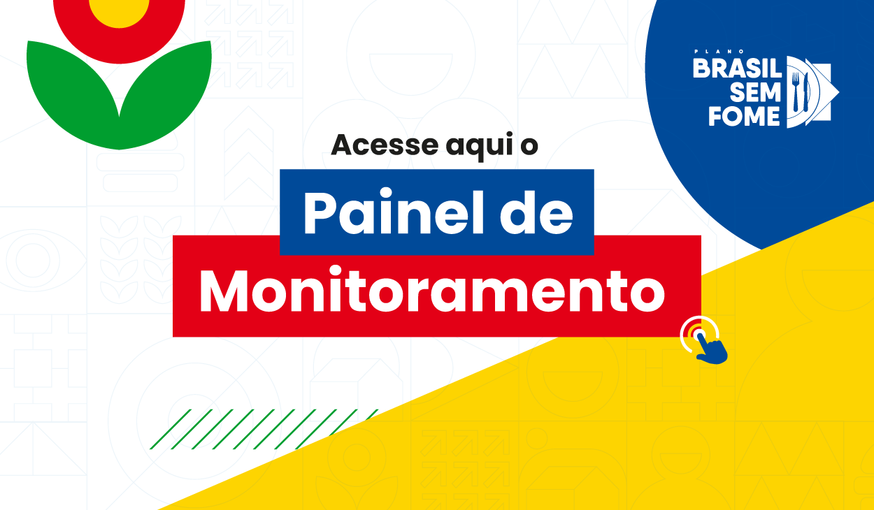 "Banner com elementos gráficos coloridos e o texto ‘Acesse aqui o Painel de Monitoramento’. À esquerda, ícone em forma de flor com cores verde, vermelho e amarelo. À direita, o logotipo do Plano Brasil Sem Fome. No centro, as palavras ‘Painel de’ em fundo azul e ‘Monitoramento’ em fundo vermelho."