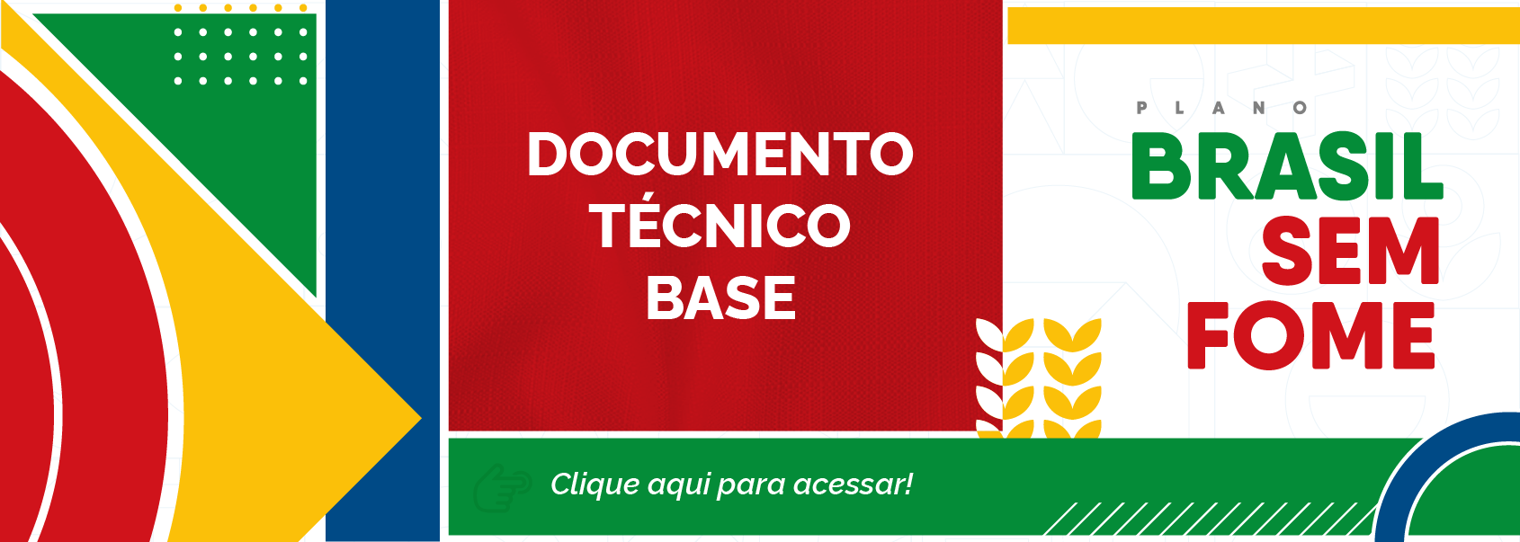 "Banner colorido do Plano Brasil Sem Fome com formas geométricas nas cores vermelho, verde, azul e amarelo. No centro, o texto 'Documento Técnico Base'. À direita, o logotipo do Plano Brasil Sem Fome. Na faixa inferior verde, lê-se 'Clique aqui para acessar!'."
