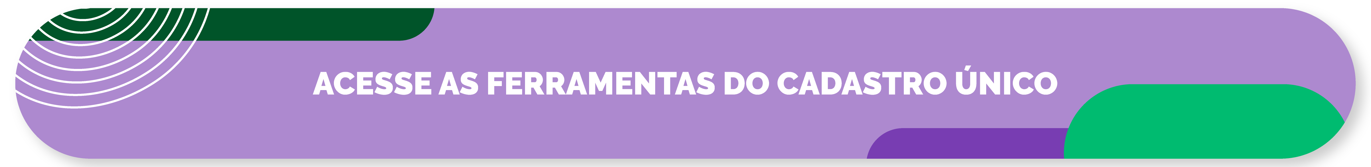 "Banner em tons de roxo, verde e lilás, com formas arredondadas e linhas curvas decorativas. Ao centro, em branco, o texto: 'Acesse as ferramentas do Cadastro Único'."