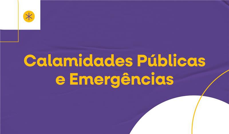 "Banner roxo com elementos gráficos em amarelo e branco, exibindo o título ‘Calamidades Públicas e Emergências’ em destaque no centro."