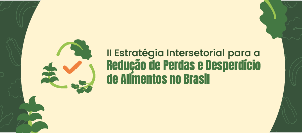 "Banner da II Estratégia Intersetorial para a Redução de Perdas e Desperdício de Alimentos no Brasil. A imagem tem fundo em tons de verde e bege, com ilustrações de folhas e vegetais, e destaca o texto central em verde escuro acompanhado de um símbolo circular com uma marca de verificação."
