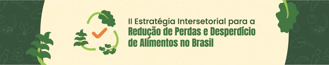 "Banner da II Estratégia Intersetorial para a Redução de Perdas e Desperdício de Alimentos no Brasil. A imagem tem fundo em tons de verde e bege, com ilustrações de folhas e vegetais, e destaca o texto central em verde escuro acompanhado de um símbolo circular com uma marca de verificação."