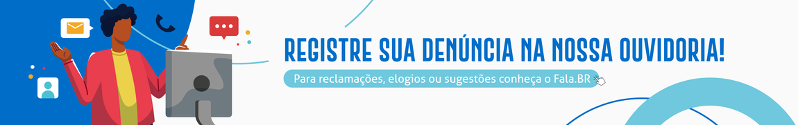 Registre sua denúncia na nossa ouvidoria! Para reclamações, elogios ou sugestões conheça o Fala.BR