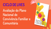 Ciclo de lives apresenta estudos da Avaliação do Plano Nacional de Convivência Familiar e Comunitária