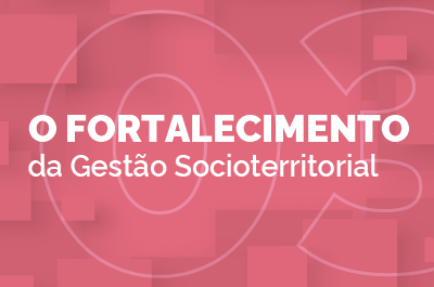 O Fortalecimento da Gestão Socioterritorial
