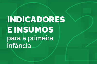 Indicadores e Insumos para a primeira infancia