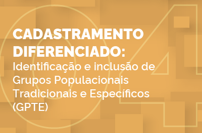 Cadastramento Diferenciado: Identificação e inclusão de Grupos Populacionais Tradicionais e Específicos