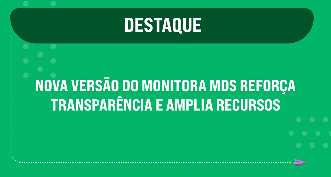 Acesse "NOVA VERSÃO DO MONITORA MDS REFORÇA TRANSPARÊNCIA E AMPLIA RECURSOS"