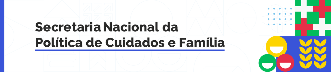 "Banner com fundo claro e elementos gráficos coloridos. Texto: Secretaria Nacional da Política de Cuidados e Família."