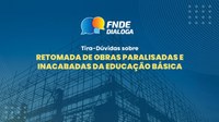 FNDE Dialoga tira dúvidas sobre retomada de obras
