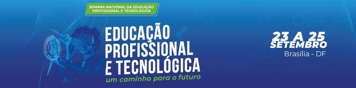 Educação Profissional e Tecnológica - um caminho para o futuro - 23 a 25 Setembro - Brasília-DF