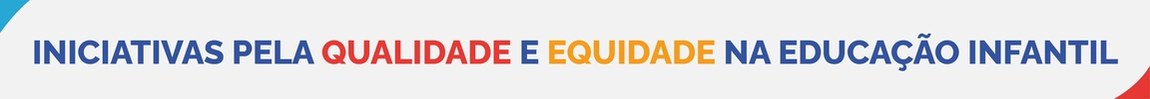 Iniciativas pela qualidade e equidade na educação infantil