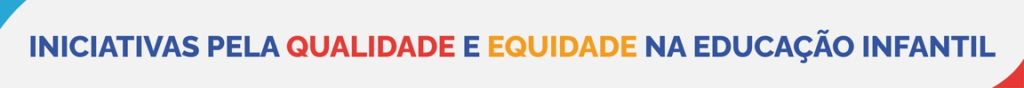 Iniciativas pela qualidade e equidade na educação infantil