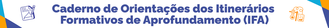 Caderno de Orientações dos Itinerários Formativos de Aprofundamento (IFA)
