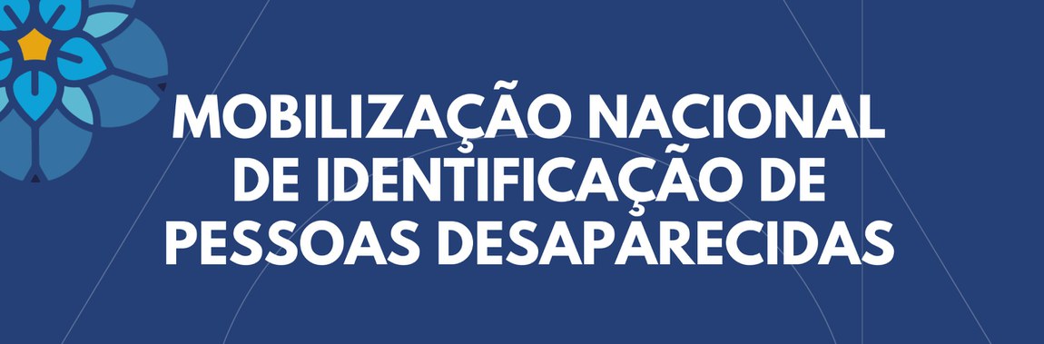 MOBILIZAÇÃO NACIONAL DE IDENTIFICAÇÃO DE PESSOAS DESAPARECIDAS