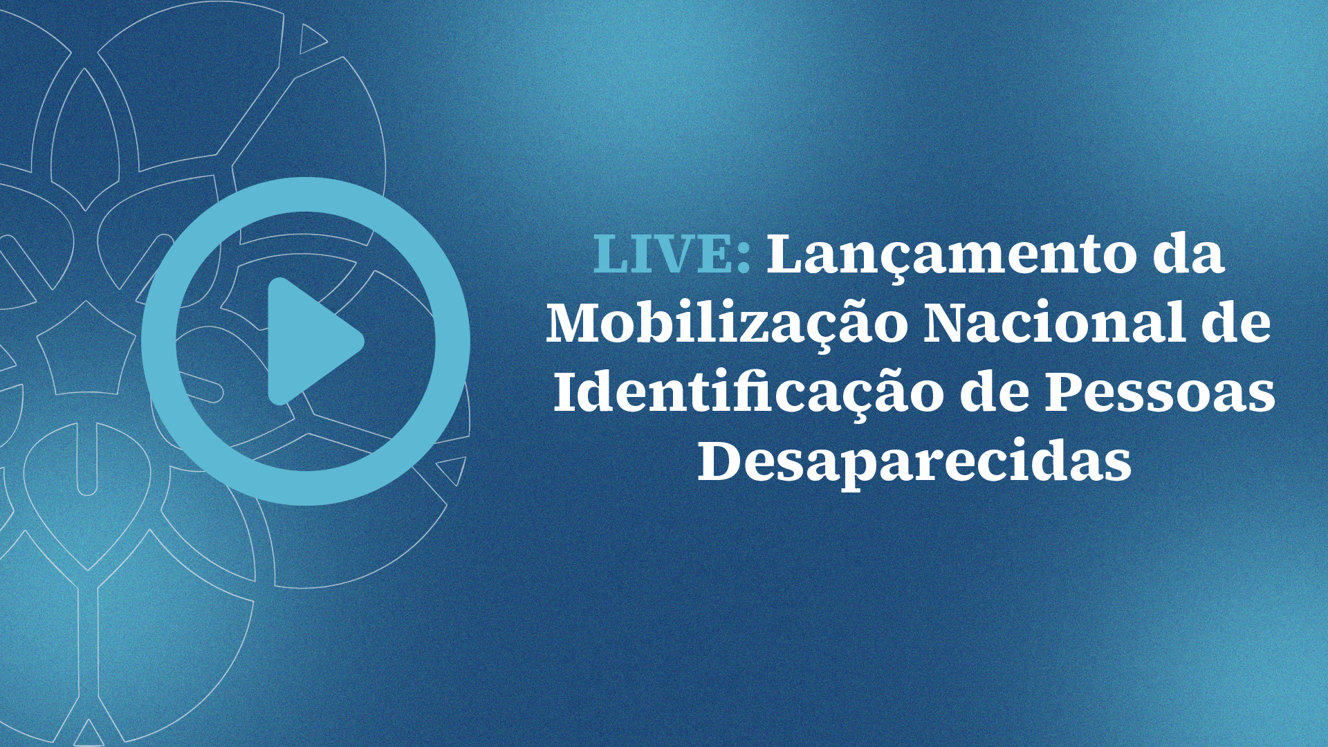 Live: Lançamento da Mobilização Nacional de Identificação de Pessoas Desaparecidas