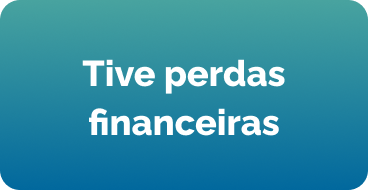 Tive perdas financeiras