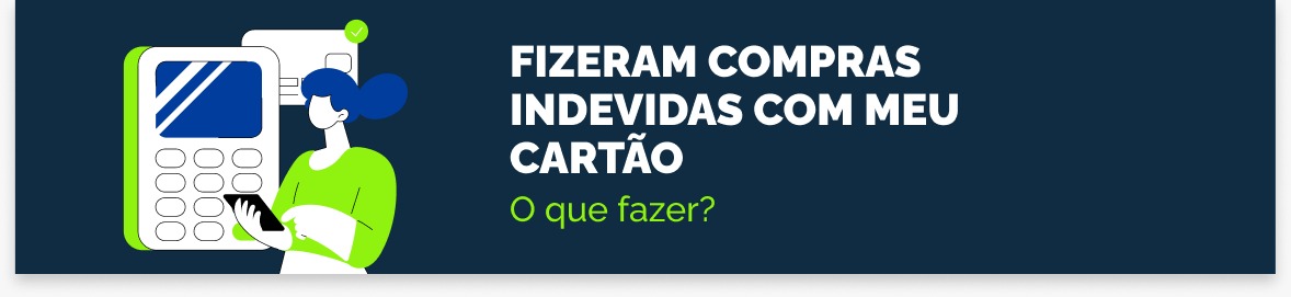 Fizeram compras indevidas com meu cartão