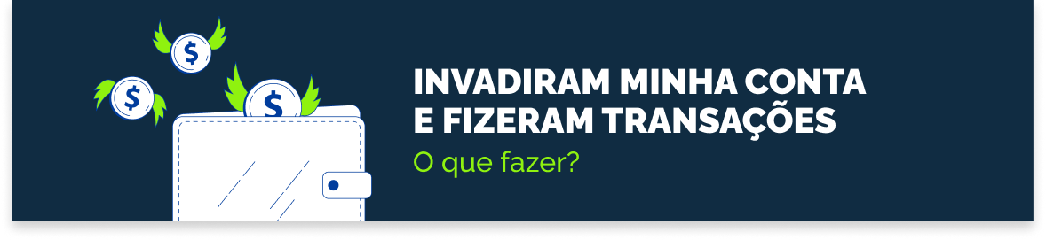 Invadiram minha conta e fizeram transações sem o meu consentimento