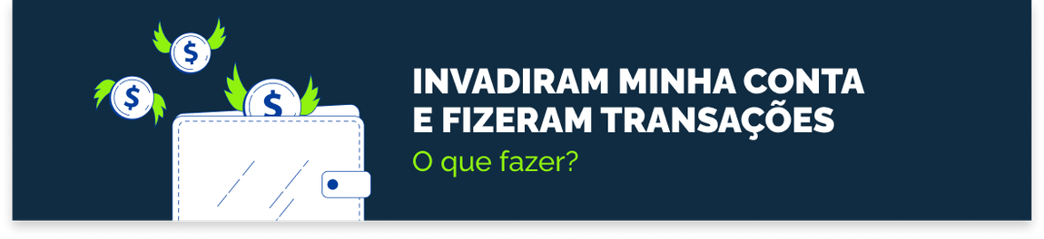 Invadiram minha conta e fizeram transações sem o meu consentimento