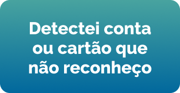 Detectei conta ou cartão que não reconheço