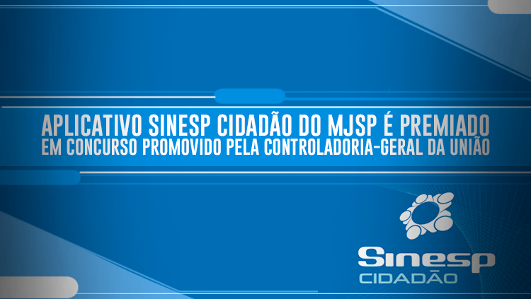 Aplicativo Sinesp Cidadão do MJSP é premiado em concurso promovido pela Controladoria-Geral da União.png