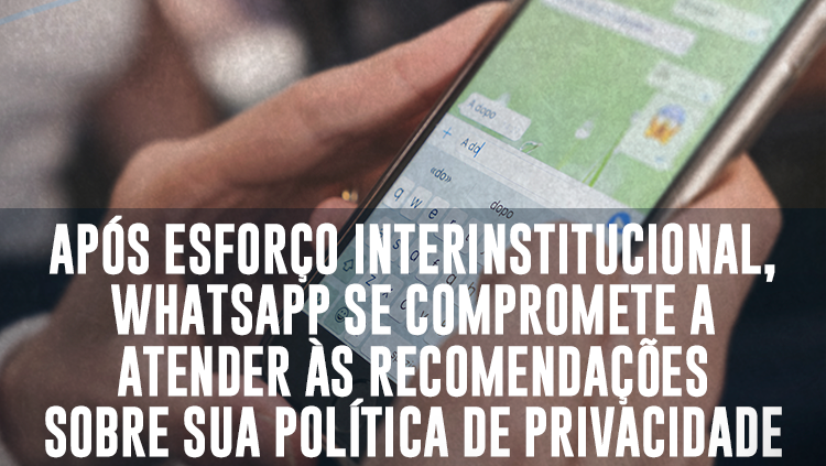 Após esforço interinstitucional, WhatsApp se compromete a atender às recomendações sobre sua política de privacidade.png