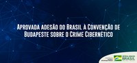 Aprovada adesão do Brasil à Convenção de Budapeste sobre o Crime Cibernético