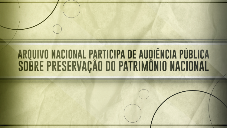 Arquivo Nacional participa de audiência pública sobre preservação do patrimônio nacional.png