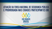 Atuação da Força Nacional de Segurança Pública é prorrogada nas cidades participantes do Em Frente, Brasil
