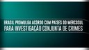 Brasil promulga acordo com países do Mercosul para investigação conjunta de crimes.jpeg