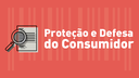 Proteção e Defesa do Consumidor
