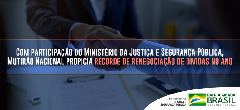 banner_Com participação do Ministério da Justiça e Segurança Pública, Mutirão Nacional propicia recorde de renegociação de dívidas no ano.jpeg