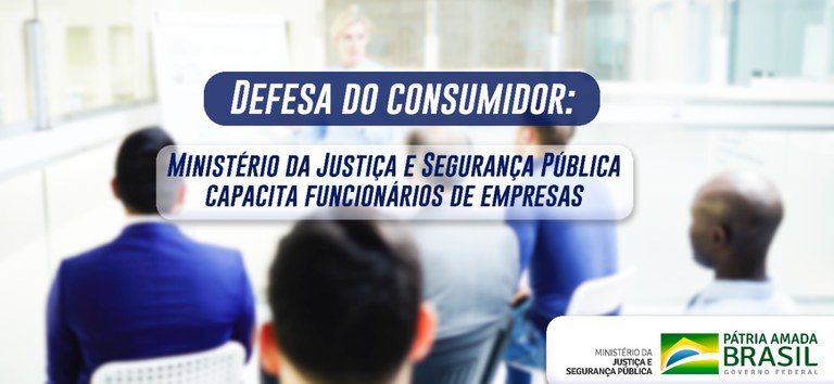 Defesa do Consumidor Ministério da Justiça e Segurança Pública capacita funcionários de empresas.jpeg