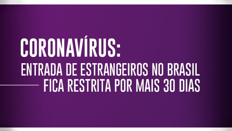 Entrada de estrangeiros no Brasil fica restrita por mais 30 dias.jpeg