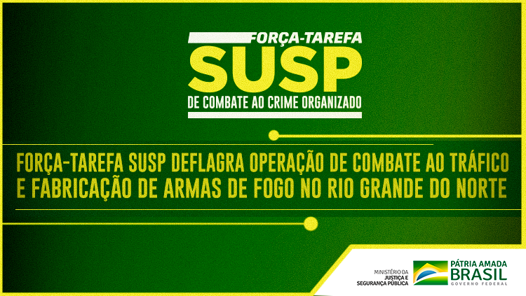 Força-Tarefa SUSP deflagra operação de combate ao tráfico e fabricação de armas de fogo no Rio Grande do Norte.png